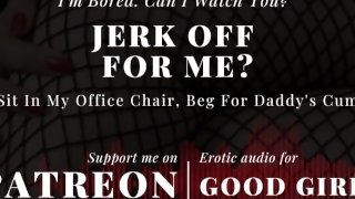 [GoodGirlASMR] I'm Bored. Can I Watch You? Sit In My Office Chair, Beg For Daddy's Cum