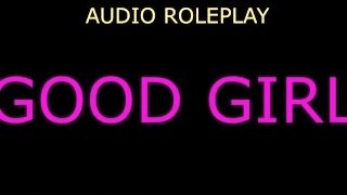 GOOD GIRL GETS FUCKED (AUDIO ROLEPLAY)