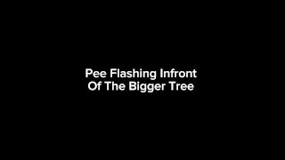 Pee Flashing Infront Of The Bigger Tree